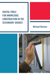 Title: Digital Tools for Knowledge Construction in the Secondary Grades, Author: Michael Blocher