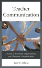 Teacher Communication: A Guide to Relational, Organizational, and Classroom Communication