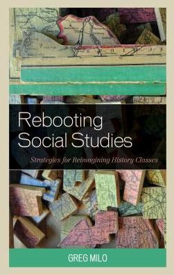 Rebooting Social Studies: Strategies for Reimagining History Classes