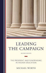 Title: Leading the Campaign: The President and Fundraising in Higher Education, Author: Michael J. Worth