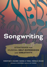 Title: Songwriting: Strategies for Musical Self-Expression and Creativity, Author: Christian V. Hauser associate professor of music education