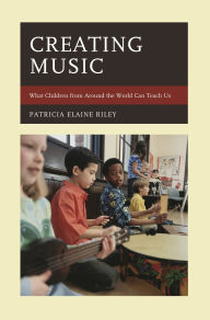 Title: Creating Music: What Children from Around the World Can Teach Us, Author: Patricia Elaine Riley