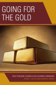 Title: Going for the Gold: How to Become a World-Class Academic Fundraiser, Author: Jeffrey L. Buller