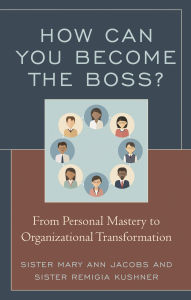 Title: How Can You Become the Boss?: From Personal Mastery to Organizational Transformation, Author: Mary Ann Jacobs