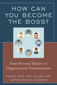 Title: How Can You Become the Boss?: From Personal Mastery to Organizational Transformation, Author: Mary Ann Jacobs