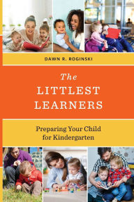 Title: The Littlest Learners: Preparing Your Child for Kindergarten, Author: Dawn R. Roginski