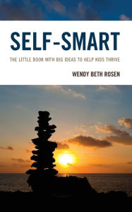 Title: Self-Smart: The Little Book with Big Ideas to Help Kids Thrive, Author: Wendy Beth Rosen