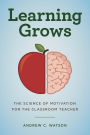 Learning Grows: The Science of Motivation for the Classroom Teacher