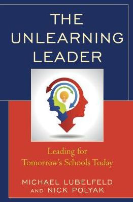 The Unlearning Leader: Leading For Tomorrow's Schools Today By Michael 