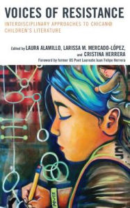 Title: Voices of Resistance: Interdisciplinary Approaches to Chican@ Children's Literature, Author: Laura Alamillo