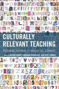 Title: Culturally Relevant Teaching: Preparing Teachers to Include All Learners, Author: Megan Adams