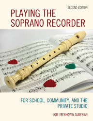 Title: Playing the Soprano Recorder: For School, Community, and the Private Studio, Author: Lois Veenhoven Guderian