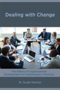 Title: Dealing with Change: The Effects of Organizational Development on Contemporary Practices, Author: M. Scott Norton