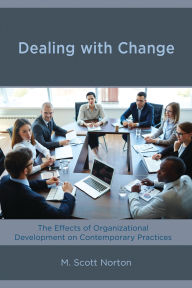 Title: Dealing with Change: The Effects of Organizational Development on Contemporary Practices, Author: M. Scott Norton