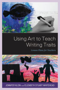Title: Using Art to Teach Writing Traits: Lesson Plans for Teachers, Author: Jennifer Klein