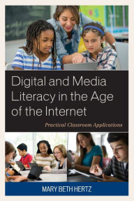 Title: Digital and Media Literacy in the Age of the Internet: Practical Classroom Applications, Author: Mary Beth Hertz