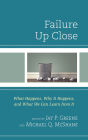 Failure Up Close: What Happens, Why It Happens, and What We Can Learn from It
