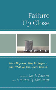 Title: Failure Up Close: What Happens, Why It Happens, and What We Can Learn from It, Author: Jay P. Greene