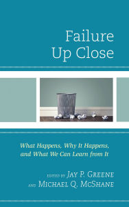 Title: Failure Up Close: What Happens, Why It Happens, and What We Can Learn from It, Author: Jay P. Greene