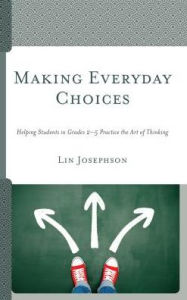 Title: Making Everyday Choices: Helping Students in Grades 2-5 Practice the Art of Thinking, Author: Lin Josephson