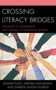 Title: Crossing Literacy Bridges: Strategies to Collaborate with Families of Struggling Readers, Author: Jennifer Tuten