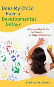 Title: Does My Child Have a Developmental Delay?: A Step-by-Step Guide for Parents on Early Intervention, Author: Sarah Vanover