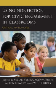 Title: Using Nonfiction for Civic Engagement in Classrooms: Critical Approaches, Author: Vivian Yenika-Agbaw