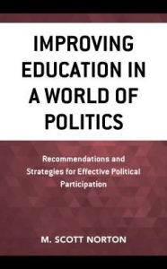Title: Improving Education in a World of Politics: Recommendations and Strategies for Effective Political Participation, Author: M. Scott Norton