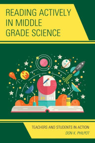 Title: Reading Actively in Middle Grade Science: Teachers and Students in Action, Author: Don K. Philpot