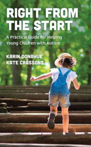 Title: Right from the Start: A Practical Guide for Helping Young Children with Autism, Author: Karin Donahue