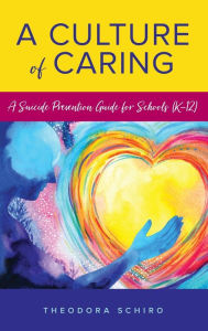 Title: A Culture of Caring: A Suicide Prevention Guide for Schools (K-12), Author: Dr. Prentice Chandler Chandler