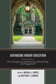 Title: Advancing Higher Education: New Strategies for Fundraising, Philanthropy, and Engagement, Author: Michael J. Worth