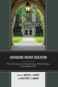 Title: Advancing Higher Education: New Strategies for Fundraising, Philanthropy, and Engagement, Author: Michael J. Worth