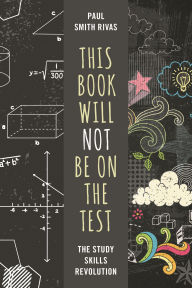 Title: This Book Will Not Be on the Test: The Study Skills Revolution, Author: Paul Smith Rivas