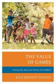 Title: The Value of Games: Putting Play Back into Practice for Children, Author: Kaye Bennett Dotson