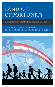 Title: Land of Opportunity: Immigrant Experiences in the North American Landscape, Author: Ruth McKoy Lowery