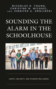 Title: Sounding the Alarm in the Schoolhouse: Safety, Security, and Student Well-Being, Author: Nicholas D. Young