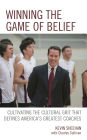 Winning the Game of Belief: Cultivating the Cultural Grit that Defines America's Greatest Coaches
