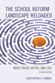 Title: The School Reform Landscape Reloaded: More Fraud, Myths, and Lies, Author: Christopher H. Tienken Editor