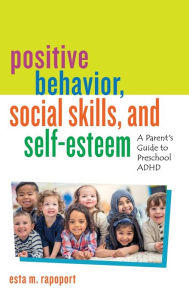 Title: Positive Behavior, Social Skills, and Self-Esteem: A Parent's Guide to Preschool ADHD, Author: Esta M. Rapoport
