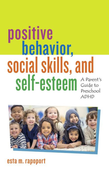 Positive Behavior, Social Skills, and Self-Esteem: A Parent's Guide to Preschool ADHD