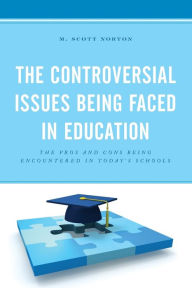 Title: The Controversial Issues Being Faced in Education: The Pros and Cons Being Encountered in Today's Schools, Author: M. Scott Norton