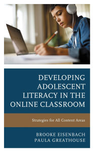 Title: Developing Adolescent Literacy in the Online Classroom: Strategies for All Content Areas, Author: Brooke Eisenbach