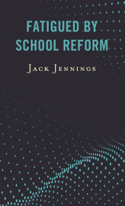 Title: Fatigued by School Reform, Author: Jack Jennings