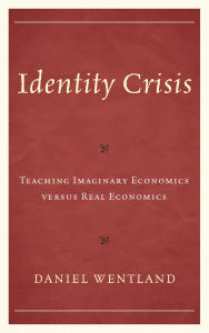 Title: Identity Crisis: Teaching Imaginary Economics versus Real Economics, Author: Daniel Wentland