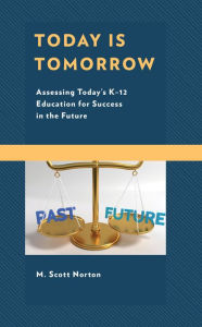 Title: Today Is Tomorrow: Assessing Today's K-12 Education for Success in the Future, Author: M. Scott Norton