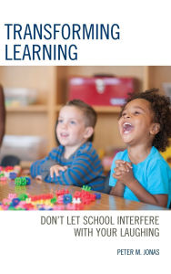 Title: Transforming Learning: Don't Let School Interfere with Your Laughing, Author: Peter M. Jonas