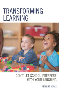 Title: Transforming Learning: Don't Let School Interfere with Your Laughing, Author: Peter M. Jonas