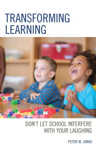 Title: Transforming Learning: Don't Let School Interfere with Your Laughing, Author: Peter M. Jonas