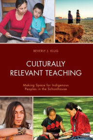 Title: Culturally Relevant Teaching: Making Space for Indigenous Peoples in the Schoolhouse, Author: Beverly J. Klug